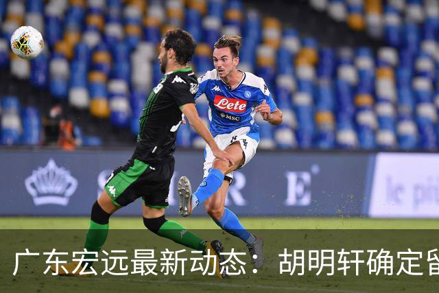 广东宏远最新动态：胡明轩确定留守球队，徐昕没有被买断，新任主教练即将到队履职