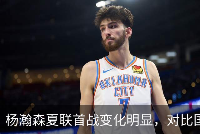 杨瀚森夏联首战变化明显，对比国家队时期原因何在？​​​​ ​​​​