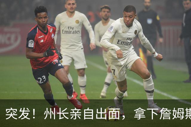 突发！州长亲自出面，拿下詹姆斯！又创一项纪录...