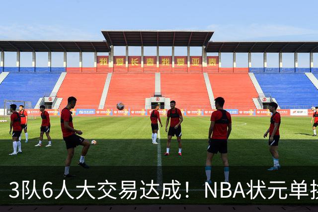 3队6人大交易达成！NBA状元单换落选秀！文班老乡比富尔茨还惨