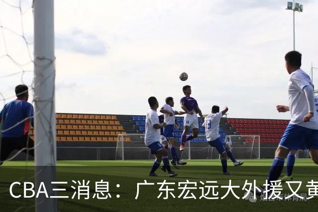 CBA三消息：广东宏远大外援又黄了？三连冠教头杨鸣没队要，山西老队长为胡金秋降薪，葛昭宝有情有义