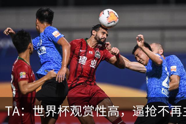 TA：世界杯观赏性高，逼抢不再主导